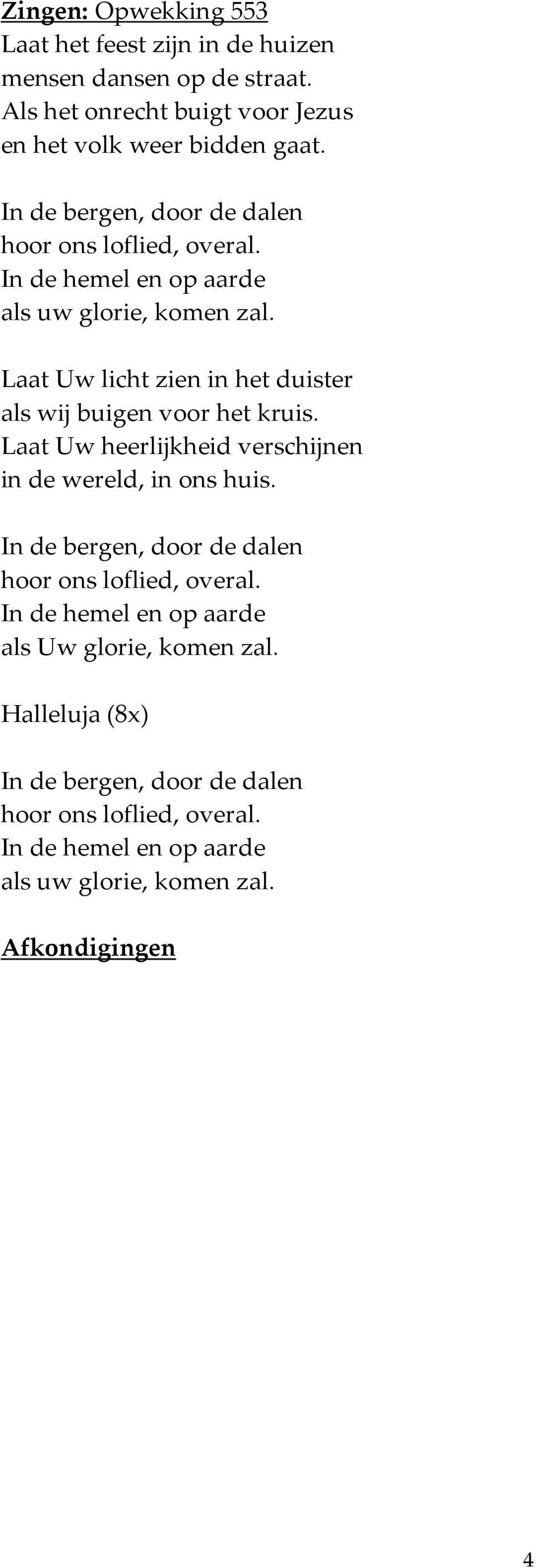 Laat Uw licht zien in het duister als wij buigen voor het kruis. Laat Uw heerlijkheid verschijnen in de wereld, in ons huis.