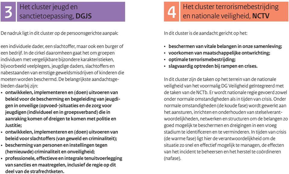 In de cirkel daaromheen gaat het om groepen individuen met vergelijkbare bijzondere karakteristieken, bijvoorbeeld veelplegers, jeugdige daders, slachtoffers en nabestaanden van ernstige