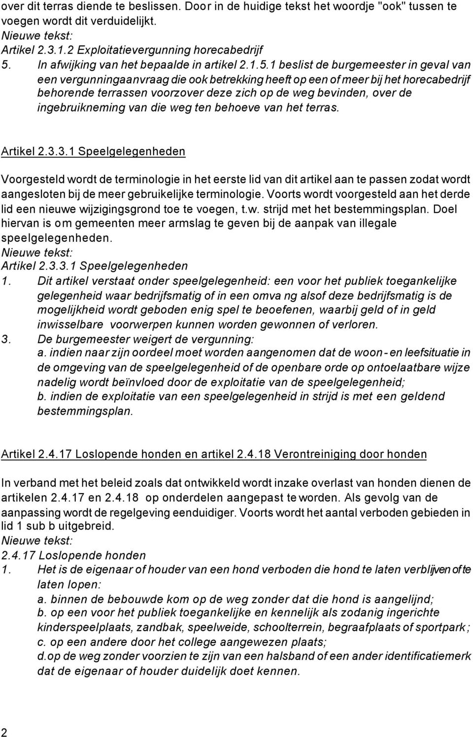 1 beslist de burgemeester in geval van een vergunningaanvraag die ook betrekking heeft op een of meer bij het horecabedrijf behorende terrassen voorzover deze zich op de weg bevinden, over de