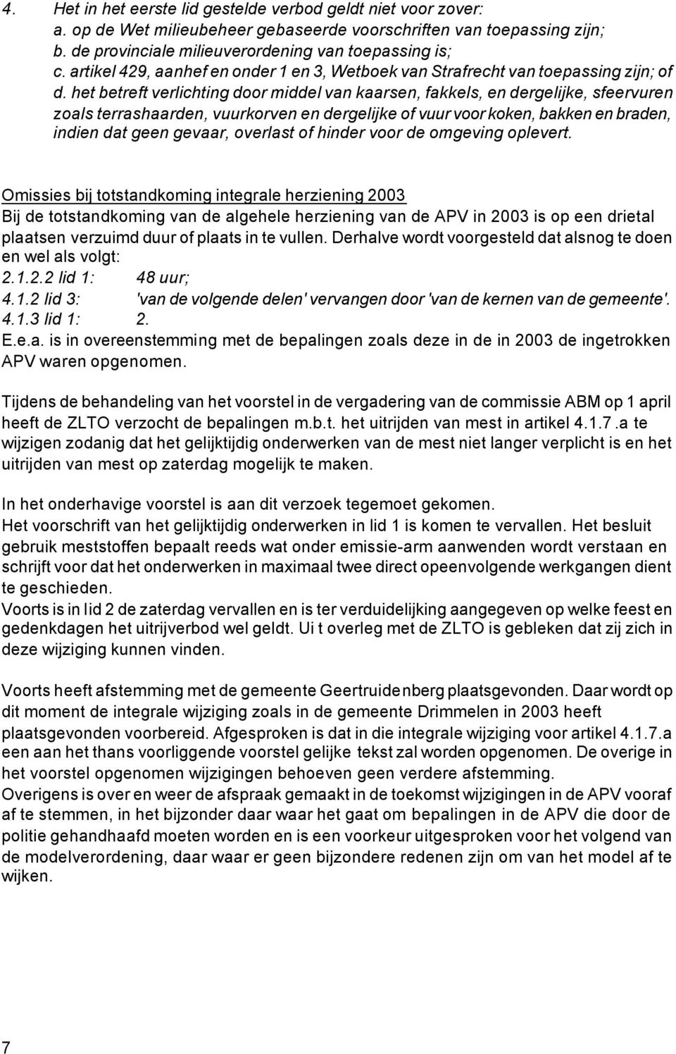 het betreft verlichting door middel van kaarsen, fakkels, en dergelijke, sfeervuren zoals terrashaarden, vuurkorven en dergelijke of vuur voor koken, bakken en braden, indien dat geen gevaar,