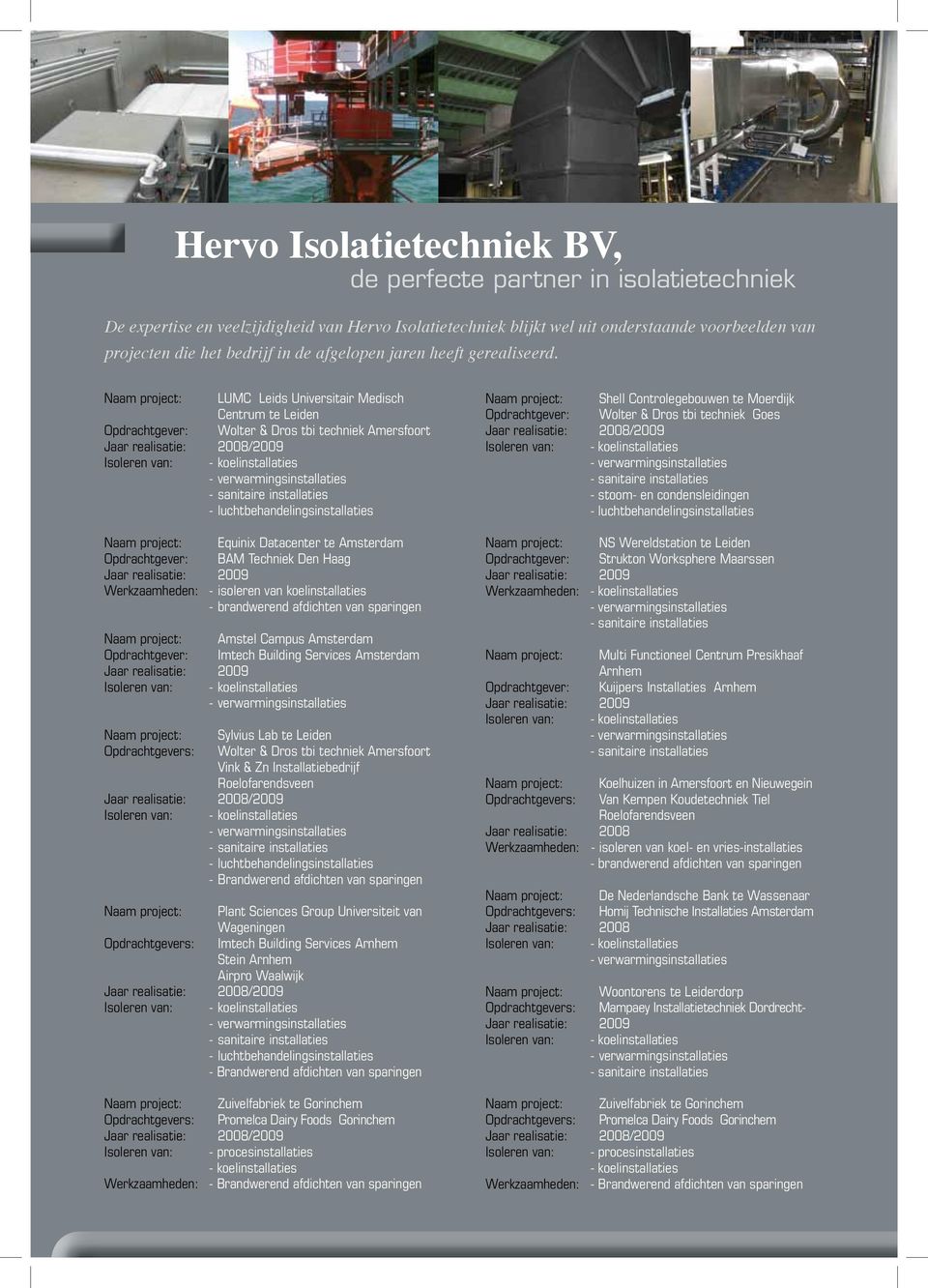 Naam project: LUMC Leids Universitair Medisch Centrum te Leiden Opdrachtgever: Wolter & Dros tbi techniek Amersfoort - luchtbehandelingsinstallaties Naam project: Equinix Datacenter te Amsterdam