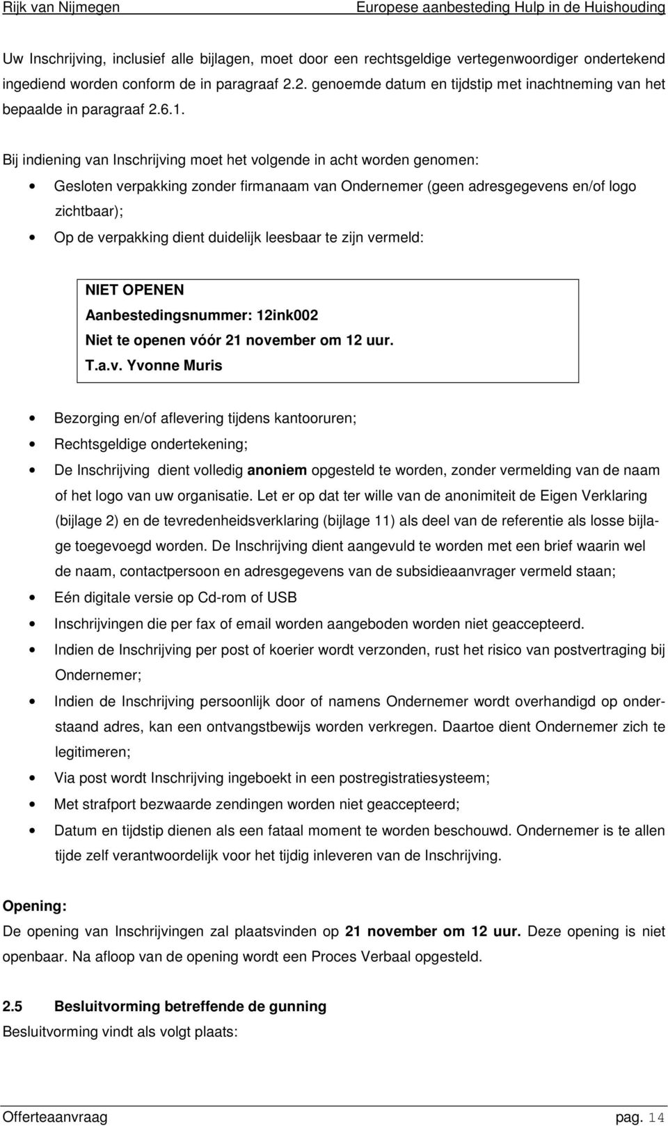 Bij indiening van Inschrijving moet het volgende in acht worden genomen: Gesloten verpakking zonder firmanaam van Ondernemer (geen adresgegevens en/of logo zichtbaar); Op de verpakking dient