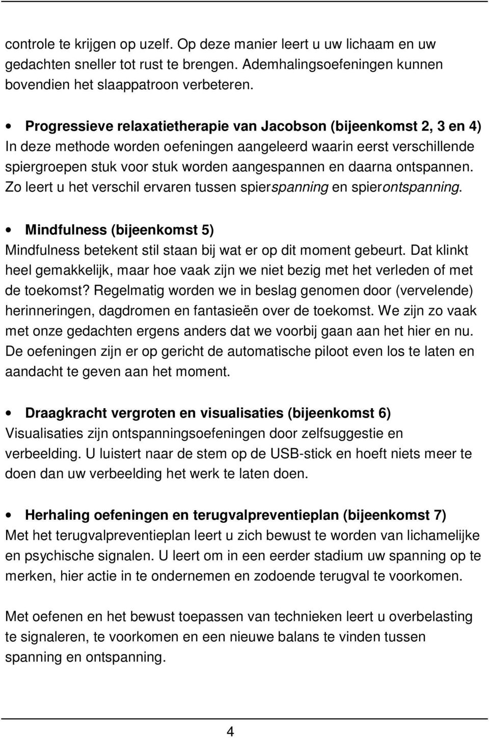 ontspannen. Zo leert u het verschil ervaren tussen spierspanning en spierontspanning. Mindfulness (bijeenkomst 5) Mindfulness betekent stil staan bij wat er op dit moment gebeurt.