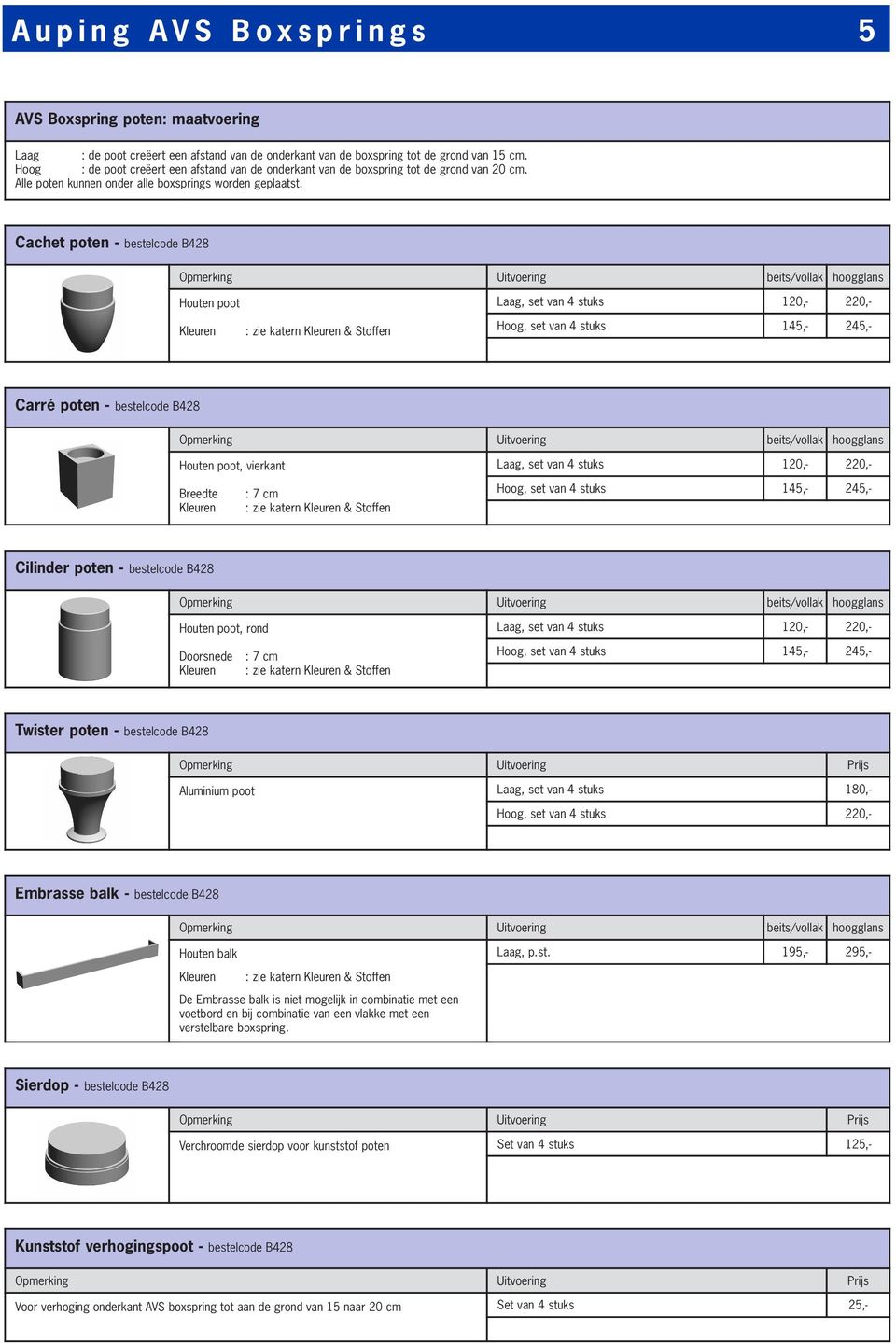 Cachet poten - bestelcode B428 Opmerking Uitvoering beits/vollak hoogglans Houten poot Kleuren Laag, set van 4 stuks 120,- 220,- Hoog, set van 4 stuks 145,- 245,- Carré poten - bestelcode B428