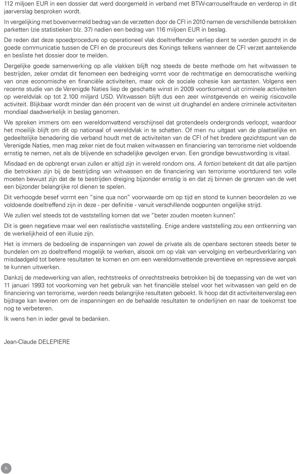 De reden dat deze spoedprocedure op operationeel vlak doeltreffender verliep dient te worden gezocht in de goede communicatie tussen de CFI en de procureurs des Konings telkens wanneer de CFI verzet