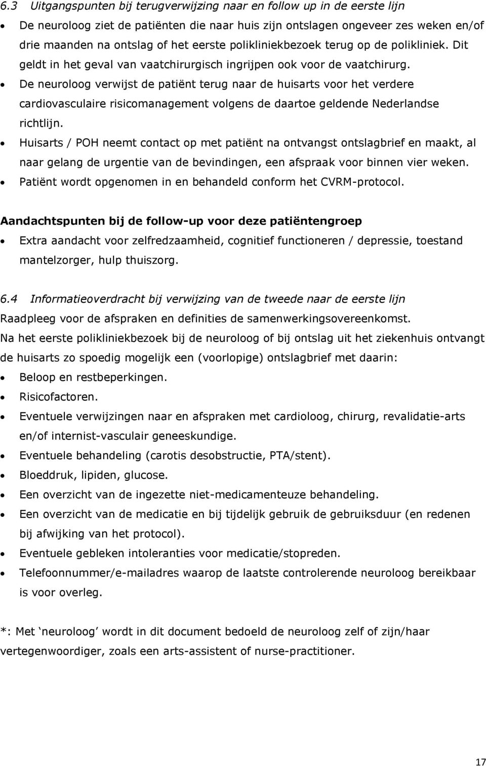 De neuroloog verwijst de patiënt terug naar de huisarts voor het verdere cardiovasculaire risicomanagement volgens de daartoe geldende Nederlandse richtlijn.