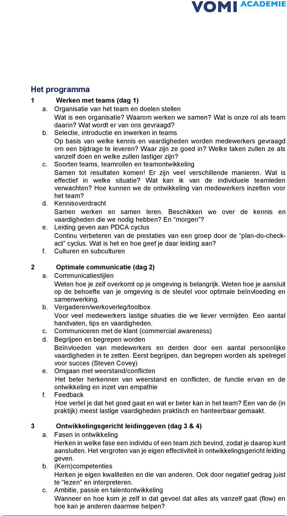 Welke taken zullen ze als vanzelf doen en welke zullen lastiger zijn? c. Soorten teams, teamrollen en teamontwikkeling Samen tot resultaten komen! Er zijn veel verschillende manieren.