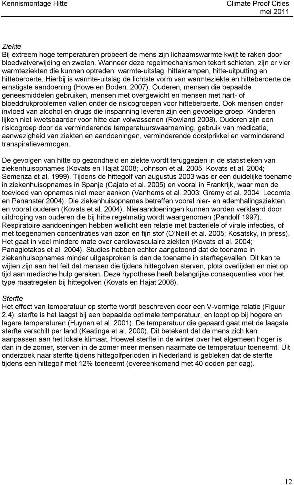 Hierbij is warmte-uitslag de lichtste vorm van warmteziekte en hitteberoerte de ernstigste aandoening (Howe en Boden, 2007).