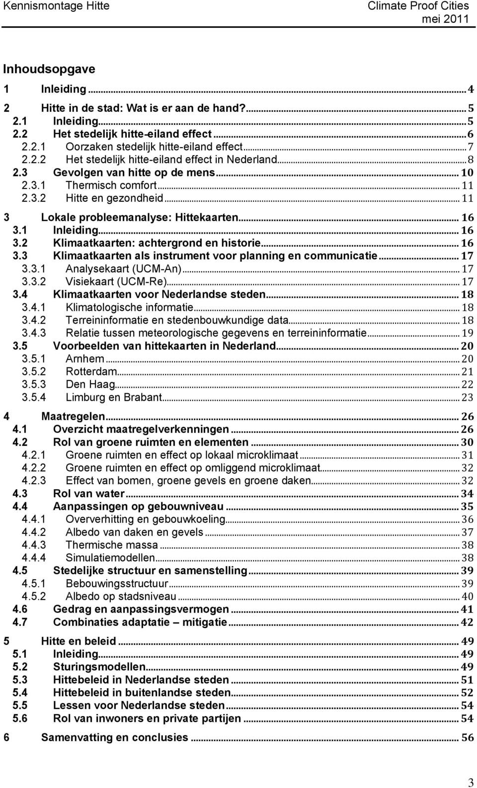 .. 16 3.3 Klimaatkaarten als instrument voor planning en communicatie... 17 3.3.1 Analysekaart (UCM-An)... 17 3.3.2 Visiekaart (UCM-Re)... 17 3.4 Klimaatkaarten voor Nederlandse steden... 18 3.4.1 Klimatologische informatie.