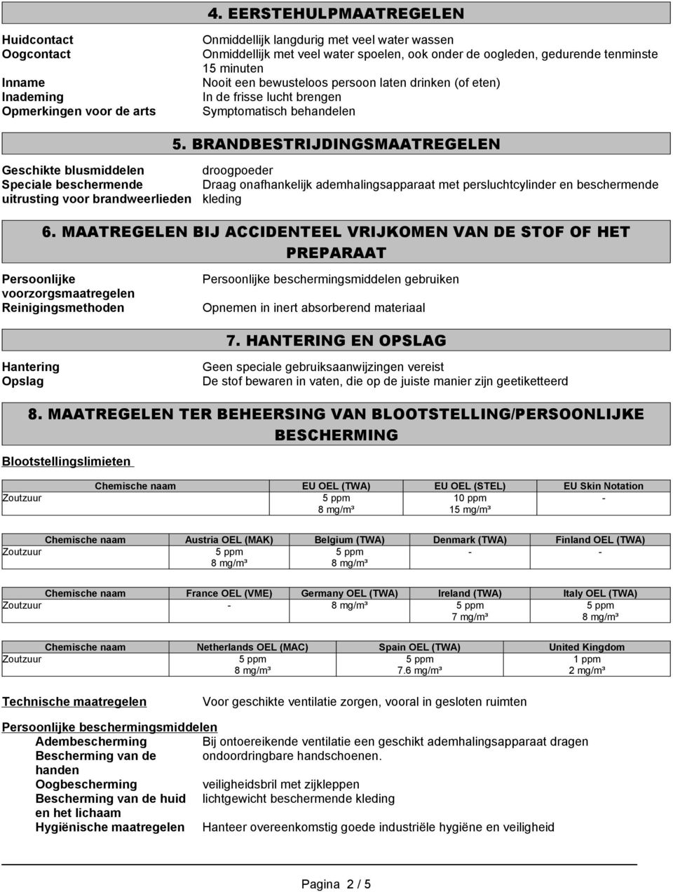 BRANDBESTRIJDINGSMAATREGELEN Geschikte blusmiddelen Speciale beschermende uitrusting voor brandweerlieden droogpoeder Draag onafhankelijk ademhalingsapparaat met persluchtcylinder en beschermende