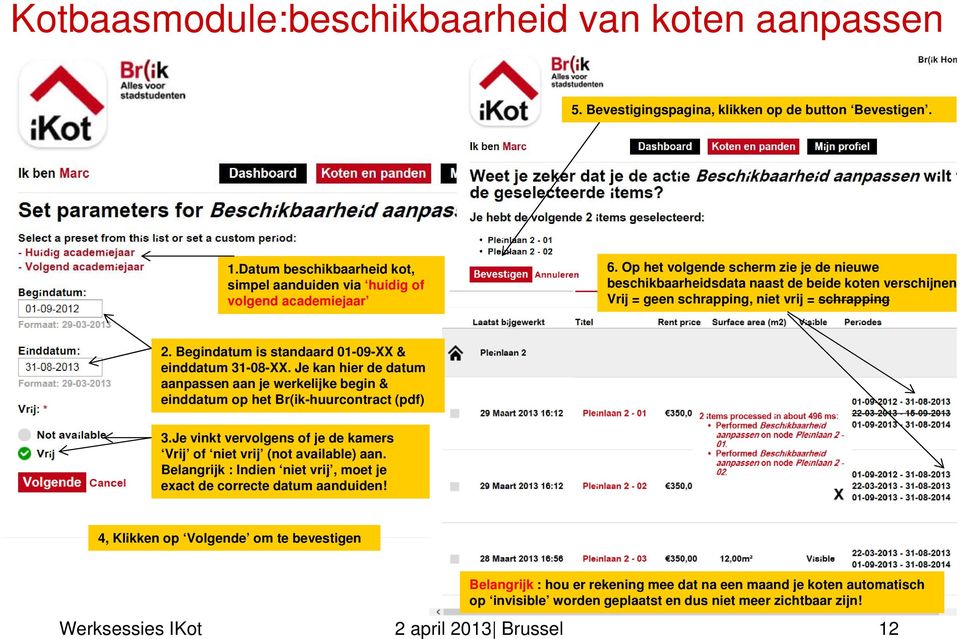 Je kan hier de datum aanpassen aan je werkelijke begin & einddatum op het Br(ik-huurcontract (pdf) 3.Je vinkt vervolgens of je de kamers Vrij of niet vrij (not available) aan.