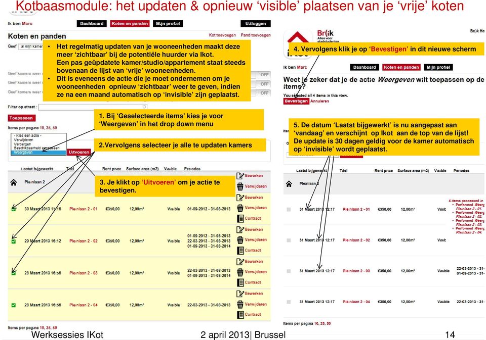 Dit is eveneens de actie die je moet ondernemen om je wooneenheden opnieuw zichtbaar weer te geven, indien ze na een maand automatisch op invisible zijn geplaatst. 4.