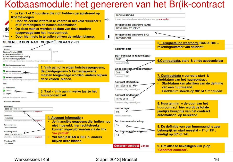 Door hier niets in te vullen blijven de velden blanco. 5. Terugbetaling waarborg IBAN & BIC = rekeningnummer van student! 6.Contractdata, start & einde academiejaar 2.