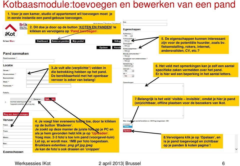 fietsenstalling, rokers, internet, andersvaliden, CV, etc.? 3.Je vult alle (verplichte*) velden in die betrekking hebben op het pand. De bereikbaarheid met het openbaar vervoer is zeker van belang! 6.