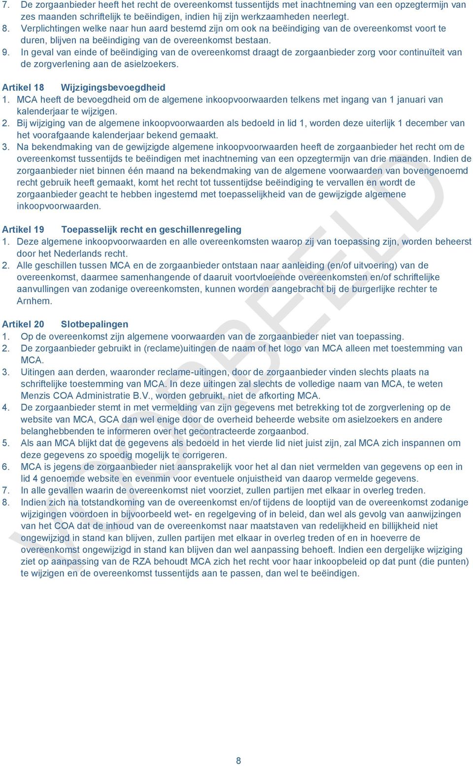 In geval van einde of beëindiging van de overeenkomst draagt de zorgaanbieder zorg voor continuïteit van de zorgverlening aan de asielzoekers. Artikel 18 Wijzigingsbevoegdheid 1.