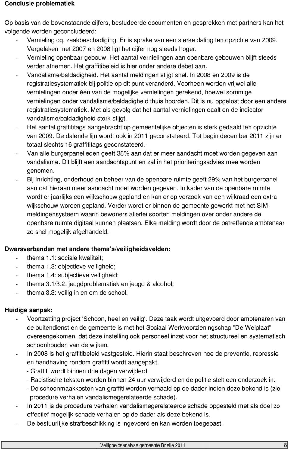 Het aantal vernielingen aan openbare gebouwen blijft steeds verder afnemen. Het graffitibeleid is hier onder andere debet aan. - Vandalisme/baldadigheid. Het aantal meldingen stijgt snel.