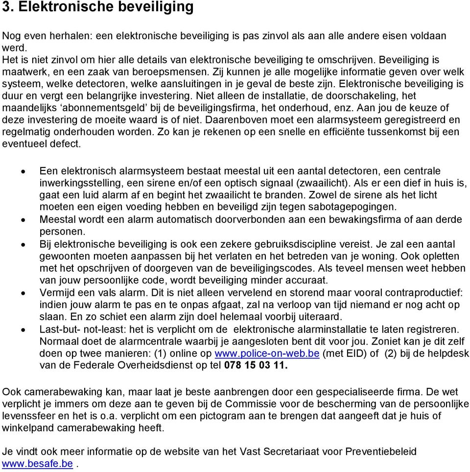 Zij kunnen je alle mogelijke informatie geven over welk systeem, welke detectoren, welke aansluitingen in je geval de beste zijn.