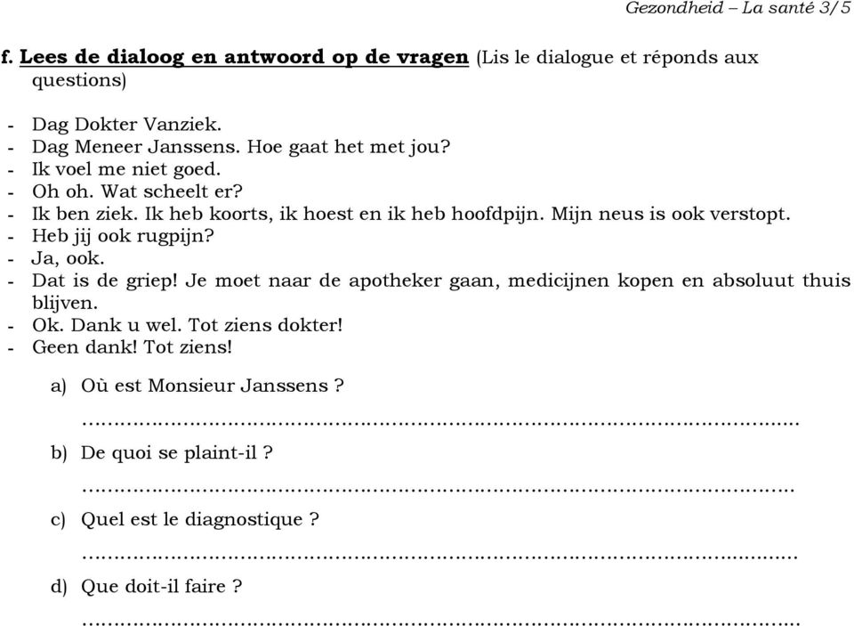 Mijn neus is ook verstopt. - Heb jij ook rugpijn? - Ja, ook. - Dat is de griep!