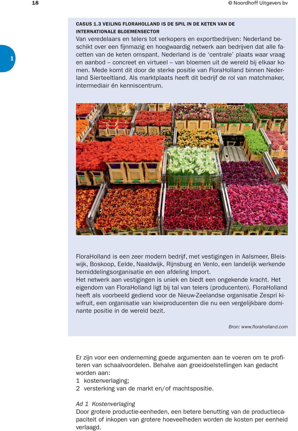 netwerk aan bedrijven dat alle facetten van de keten omspant. Nederland is de centrale plaats waar vraag en aanbod concreet en virtueel van bloemen uit de wereld bij elkaar komen.