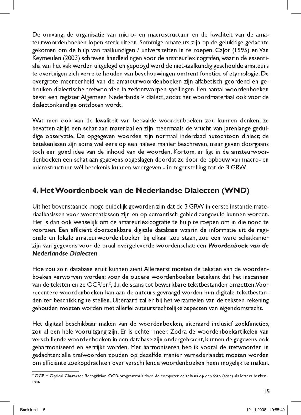 Cajot (1995) en Van Keymeulen (2003) schreven handleidingen voor de amateurlexicografen, waarin de essentialia van het vak werden uitgelegd en gepoogd werd de niet-taalkundig geschoolde amateurs te