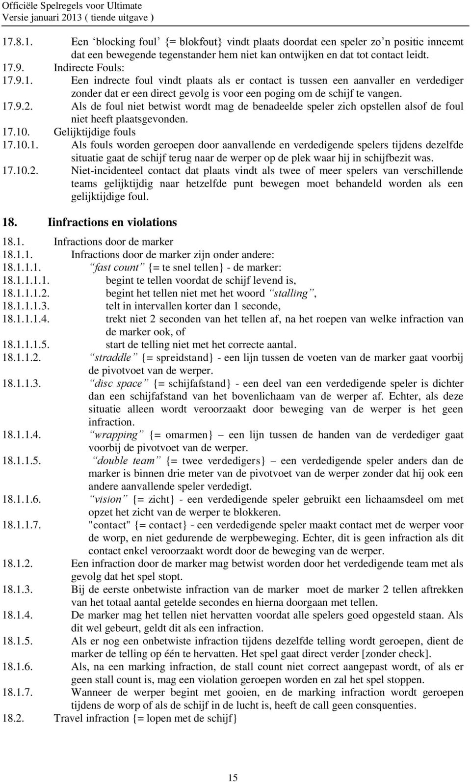 17.10.2. Niet-incidenteel contact dat plaats vindt als twee of meer spelers van verschillende teams gelijktijdig naar hetzelfde punt bewegen moet behandeld worden als een gelijktijdige foul. 18.