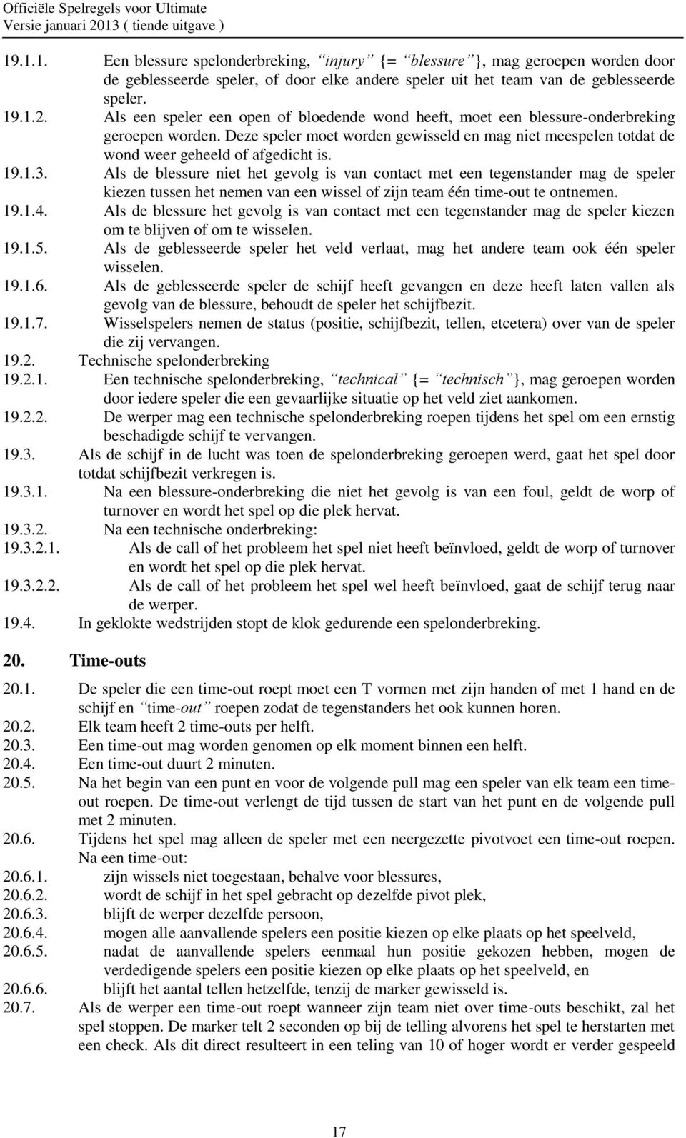 19.1.3. Als de blessure niet het gevolg is van contact met een tegenstander mag de speler kiezen tussen het nemen van een wissel of zijn team één time-out te ontnemen. 19.1.4.