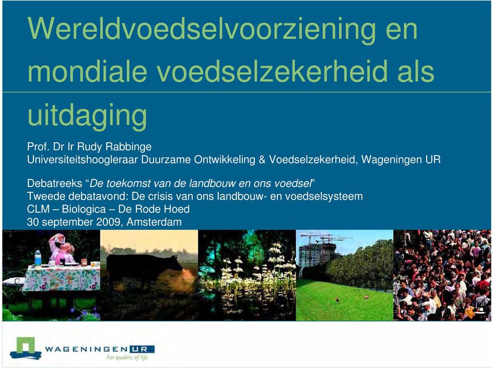 Wageningen UR Debatreeks De toekomst van de landbouw en ons voedsel Tweede debatavond: