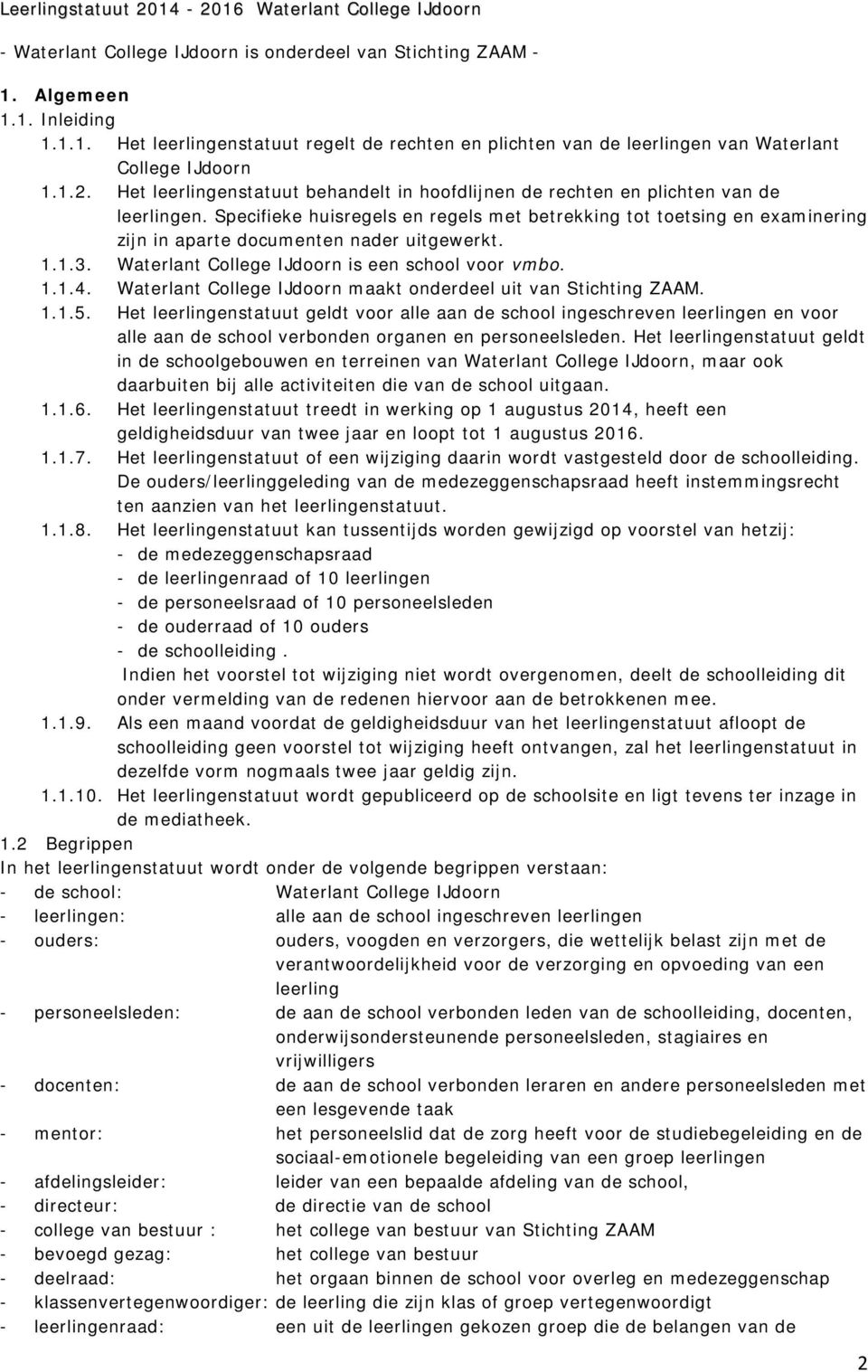 Specifieke huisregels en regels met betrekking tot toetsing en examinering zijn in aparte documenten nader uitgewerkt. 1.1.3. Waterlant College IJdoorn is een school voor vmbo. 1.1.4.