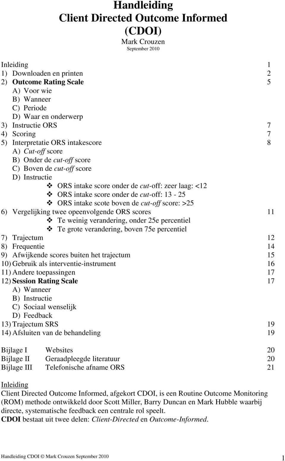 <12 ORS intake score onder de cut-off: 13-25 ORS intake scote boven de cut-off score: >25 6) Vergelijking twee opeenvolgende ORS scores 11 Te weinig verandering, onder 25e percentiel Te grote