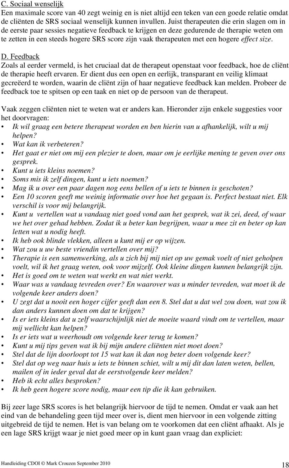 een hogere effect size. D. Feedback Zoals al eerder vermeld, is het cruciaal dat de therapeut openstaat voor feedback, hoe de cliënt de therapie heeft ervaren.