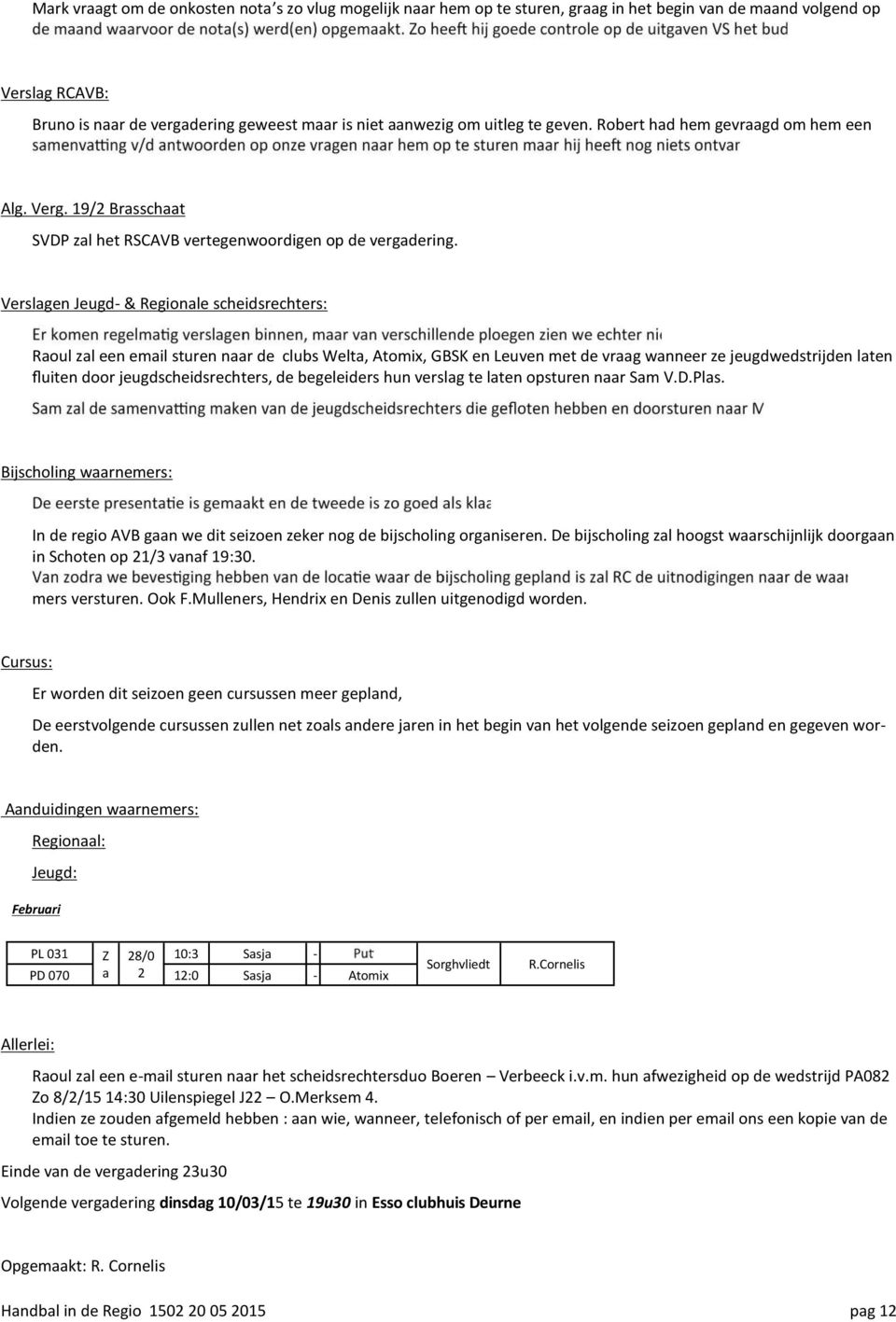 Verslagen Jeugd- & Regionale scheidsrechters: Raoul zal een email sturen naar de clubs Welta, Atomix, GBSK en Leuven met de vraag wanneer ze jeugdwedstrijden laten fluiten door jeugdscheidsrechters,