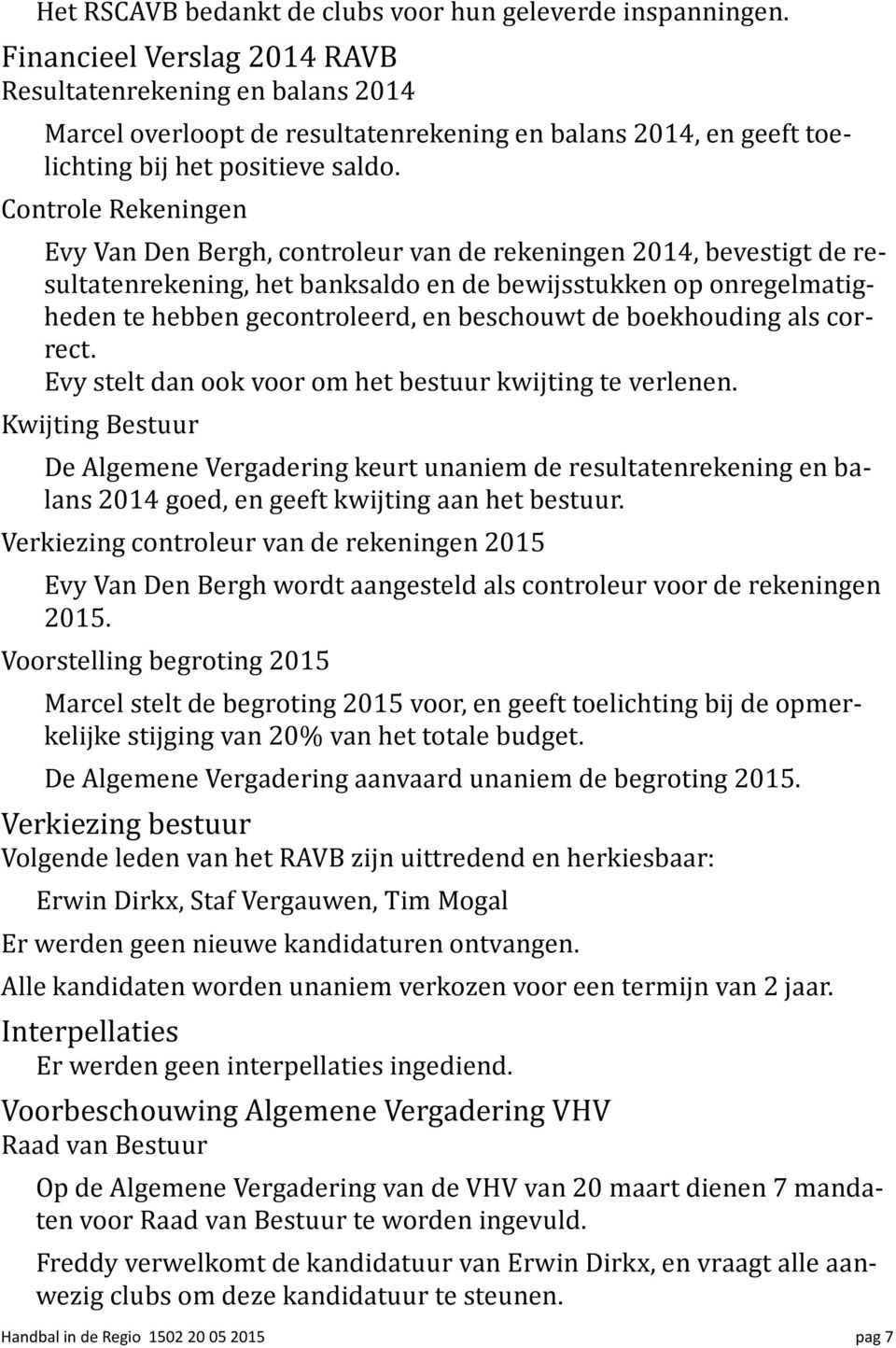 Controle Rekeningen Evy Van Den Bergh, controleur van de rekeningen 2014, bevestigt de resultatenrekening, het banksaldo en de bewijsstukken op onregelmatigheden te hebben gecontroleerd, en beschouwt