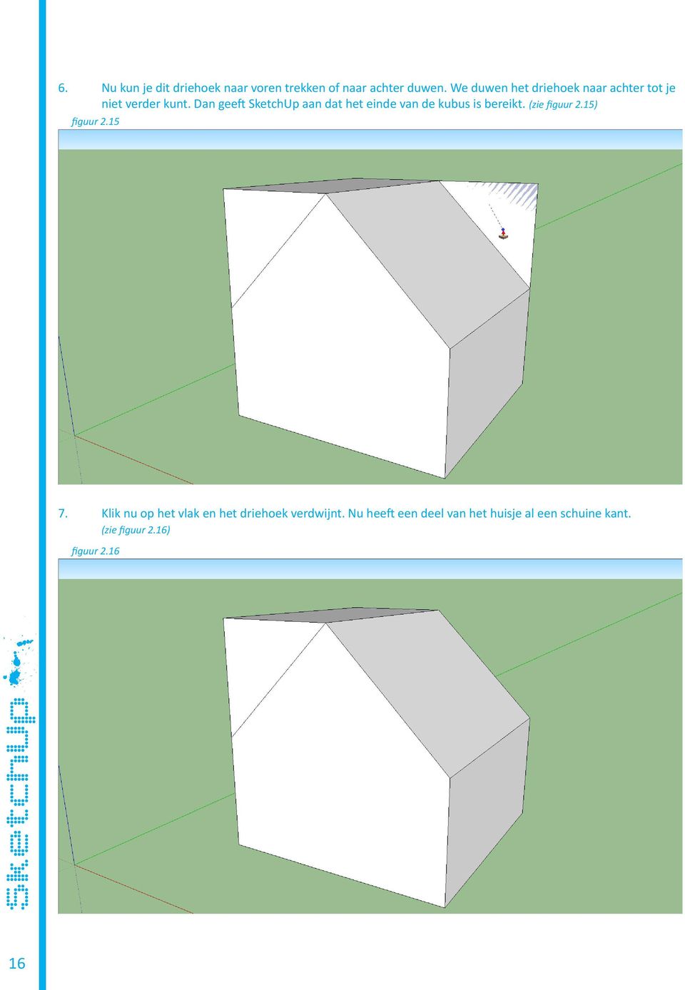Dan geeft SketchUp aan dat het einde van de kubus is bereikt. (zie figuur 2.15) figuur 2.