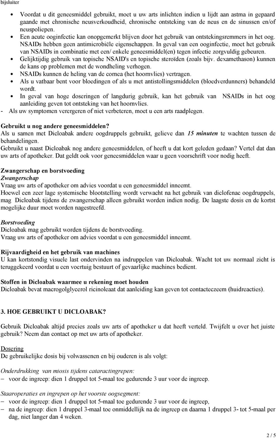 In geval van een ooginfectie, moet het gebruik van NSAIDs in combinatie met een/ enkele geneesmiddel(en) tegen infectie zorgvuldig gebeuren.