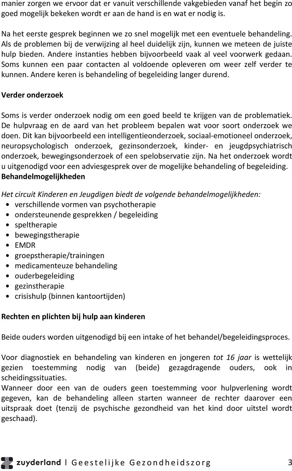 Andere instanties hebben bijvoorbeeld vaak al veel voorwerk gedaan. Soms kunnen een paar contacten al voldoende opleveren om weer zelf verder te kunnen.