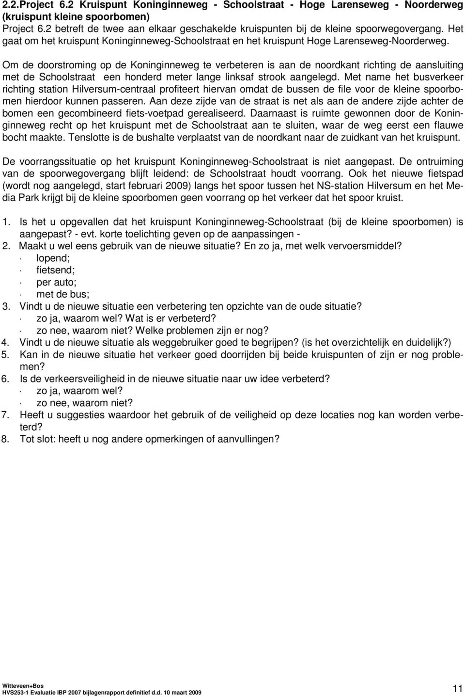 Om de doorstroming op de Koninginneweg te verbeteren is aan de noordkant richting de aansluiting met de Schoolstraat een honderd meter lange linksaf strook aangelegd.