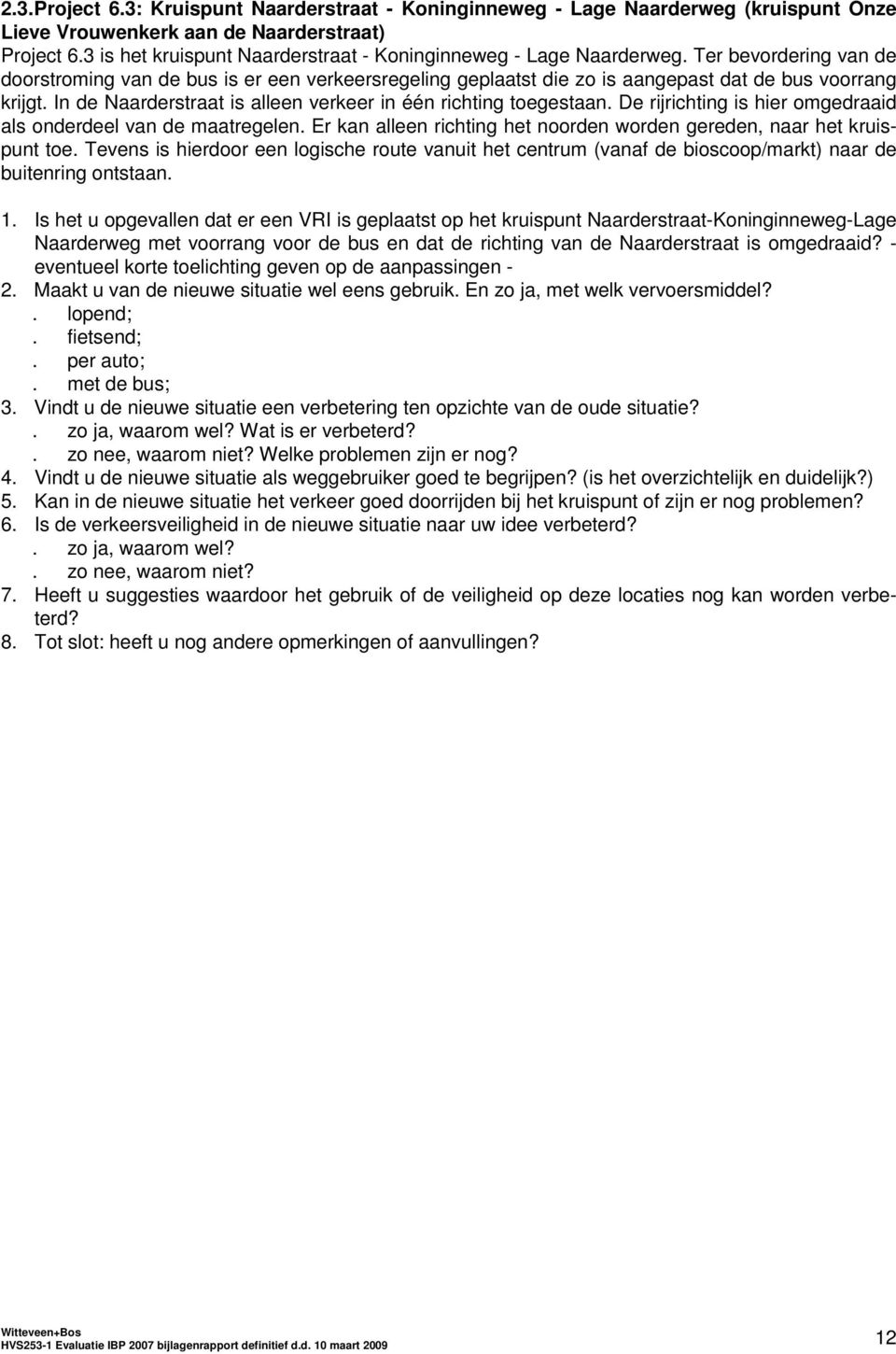 In de Naarderstraat is alleen verkeer in één richting toegestaan. De rijrichting is hier omgedraaid als onderdeel van de maatregelen.