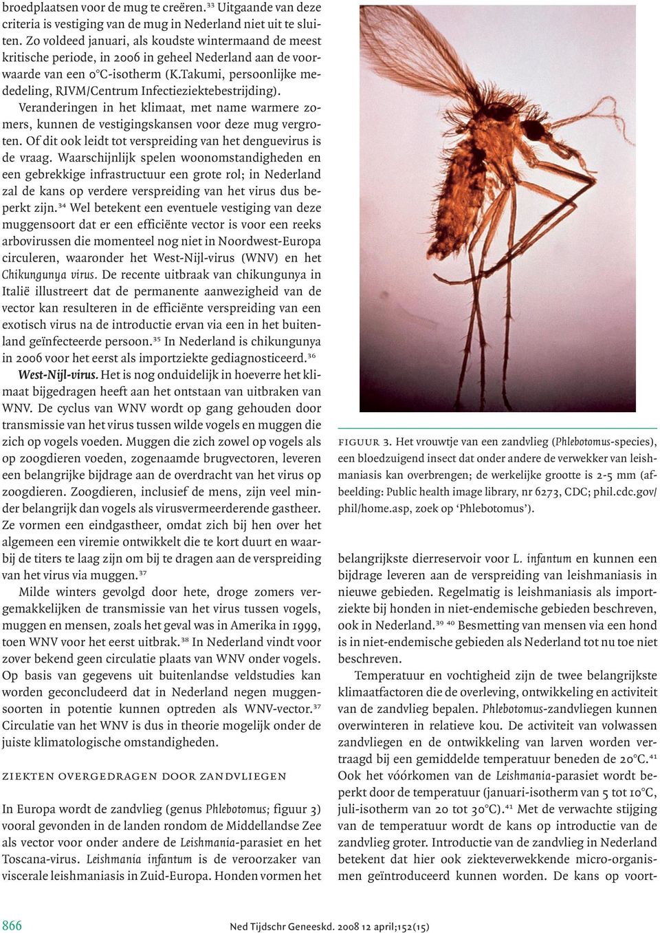 Takumi, persoonlijke mededeling, RIVM/Centrum Infectieziektebestrijding). Veranderingen in het klimaat, met name warmere zomers, kunnen de vestigingskansen voor deze mug vergroten.