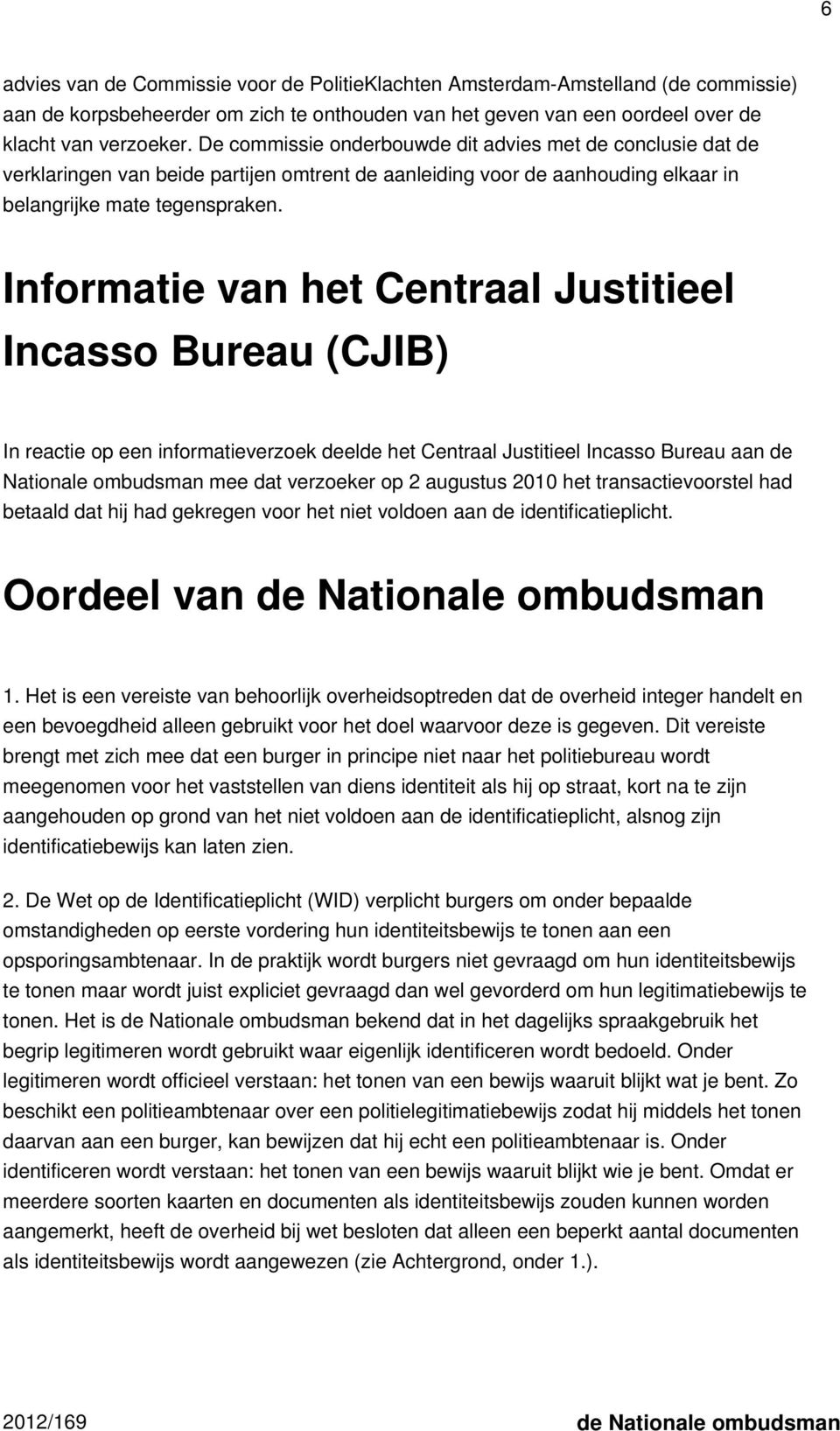 Informatie van het Centraal Justitieel Incasso Bureau (CJIB) In reactie op een informatieverzoek deelde het Centraal Justitieel Incasso Bureau aan de Nationale ombudsman mee dat verzoeker op 2