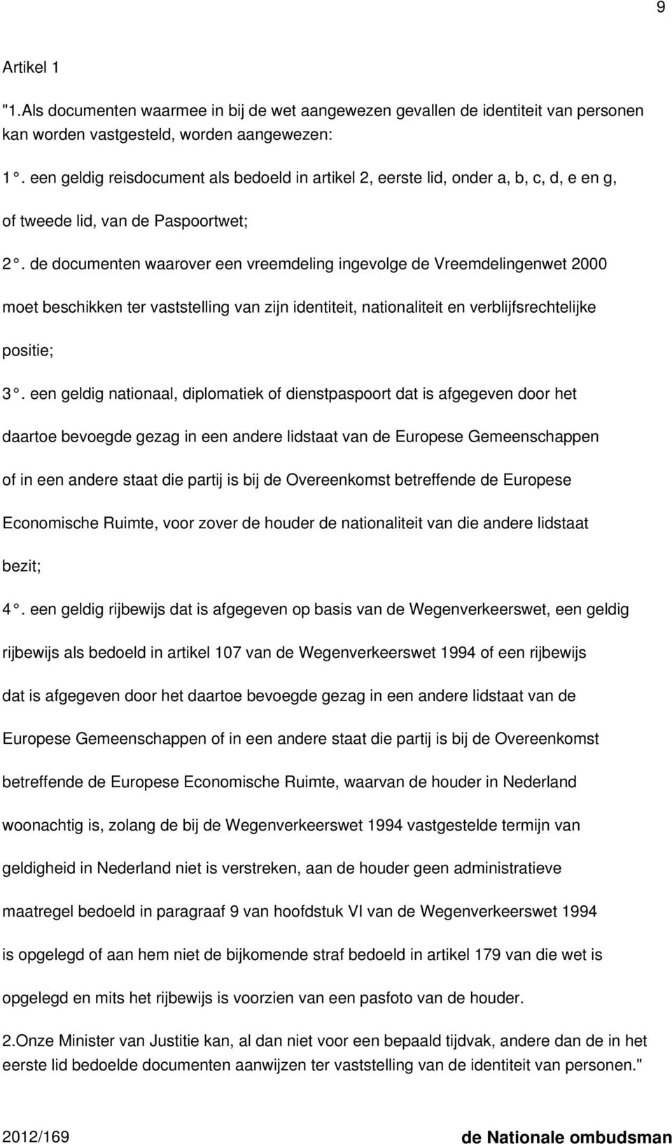 de documenten waarover een vreemdeling ingevolge de Vreemdelingenwet 2000 moet beschikken ter vaststelling van zijn identiteit, nationaliteit en verblijfsrechtelijke positie; 3.