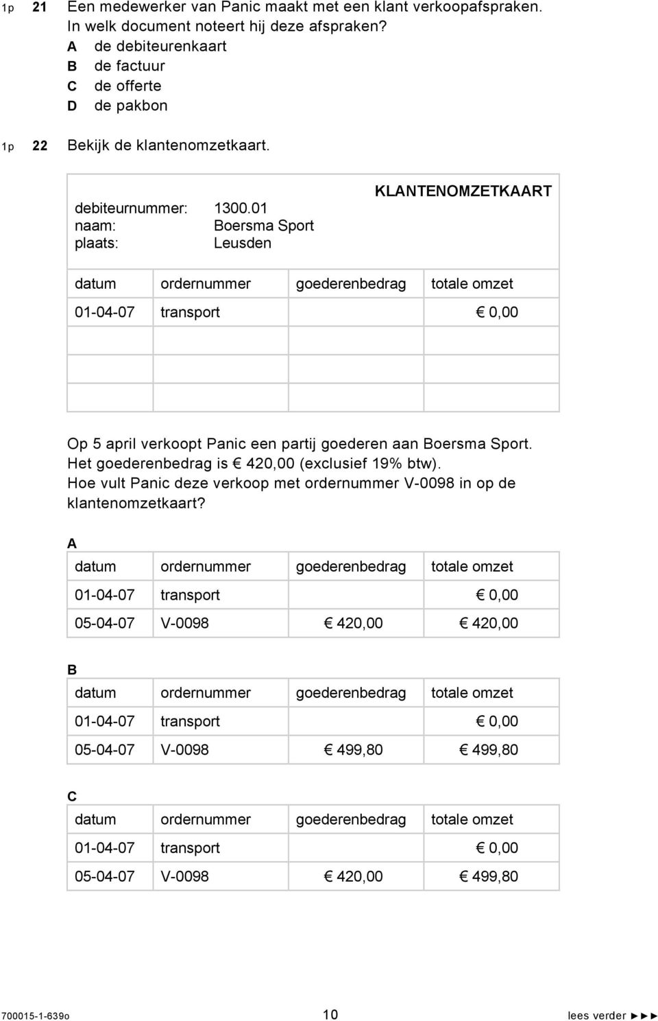01 naam: Boersma Sport plaats: Leusden KLANTENOMZETKAART datum ordernummer goederenbedrag totale omzet 01-04-07 transport 0,00 Op 5 april verkoopt Panic een partij goederen aan Boersma Sport.