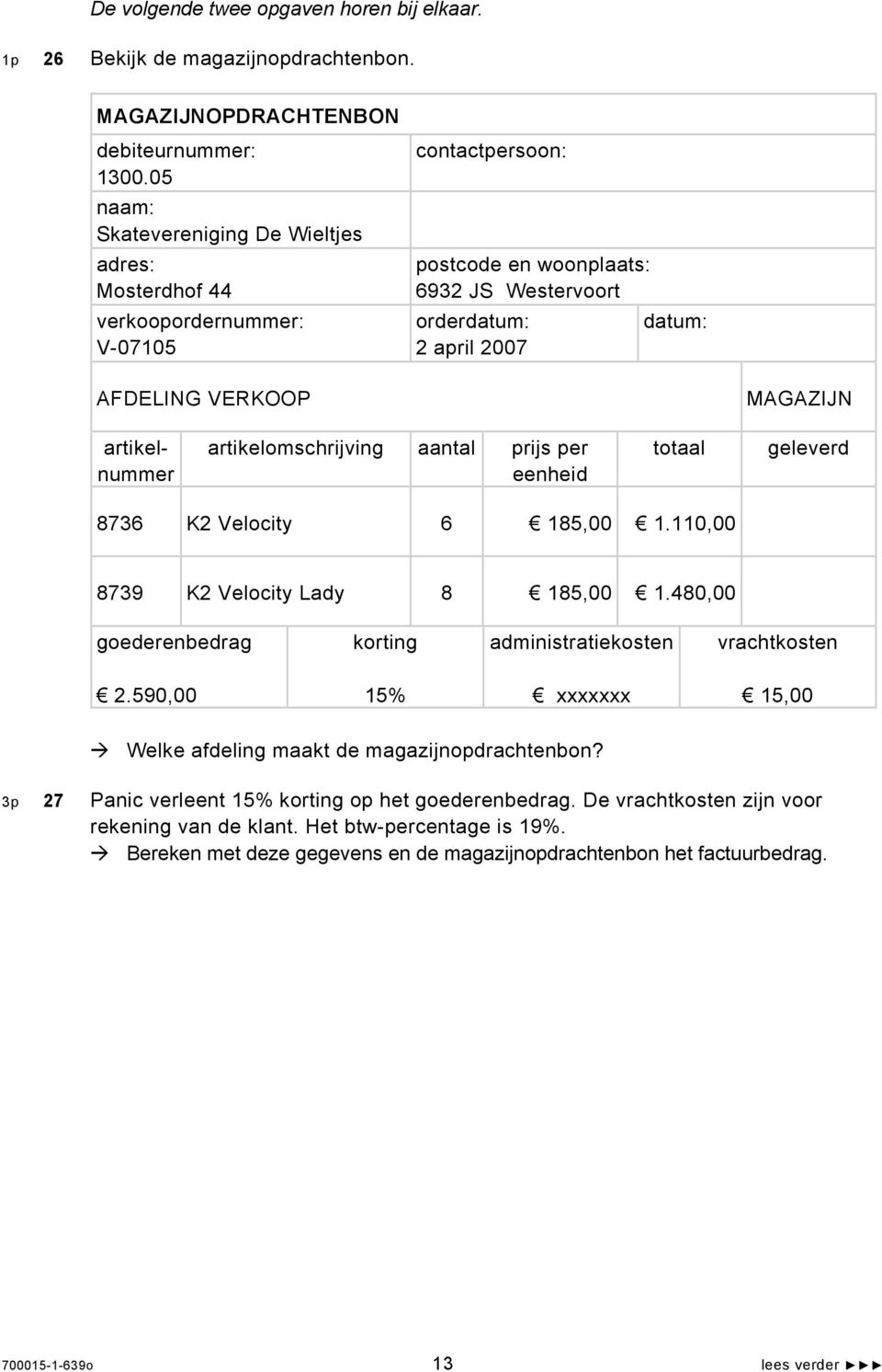 MAGAZIJN artikelnummer artikelomschrijving aantal prijs per eenheid totaal geleverd 8736 K2 Velocity 6 185,00 1.110,00 8739 K2 Velocity Lady 8 185,00 1.