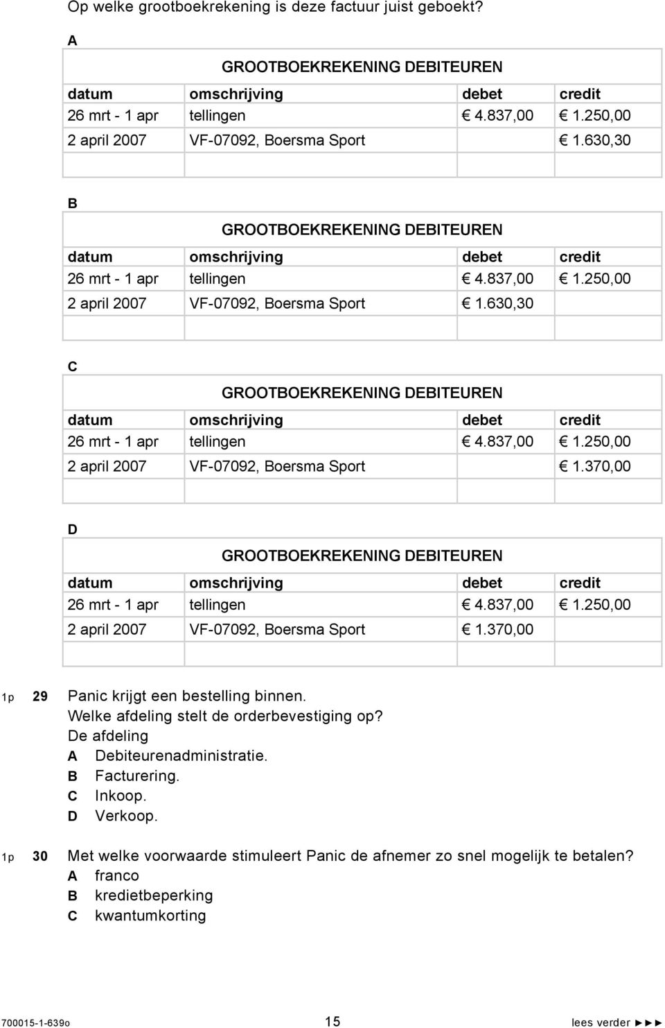 837,00 1.250,00 2 april 2007 VF-07092, Boersma Sport 1.370,00 D GROOTBOEKREKENING DEBITEUREN datum omschrijving debet credit 26 mrt - 1 apr tellingen 4.837,00 1.250,00 2 april 2007 VF-07092, Boersma Sport 1.370,00 1p 29 Panic krijgt een bestelling binnen.