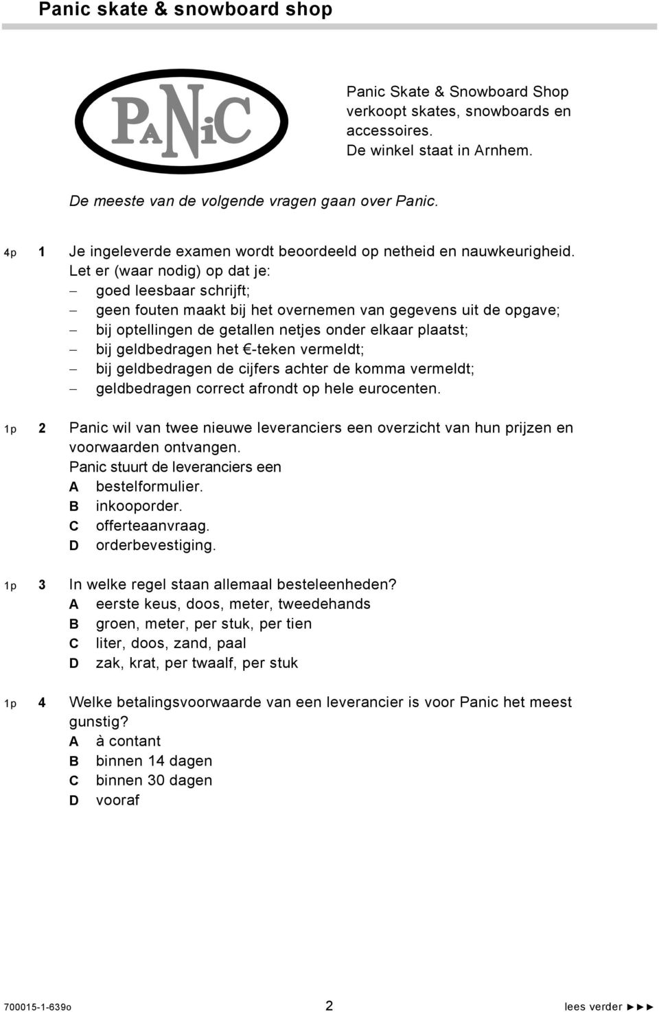 Let er (waar nodig) op dat je: goed leesbaar schrijft; geen fouten maakt bij het overnemen van gegevens uit de opgave; bij optellingen de getallen netjes onder elkaar plaatst; bij geldbedragen het