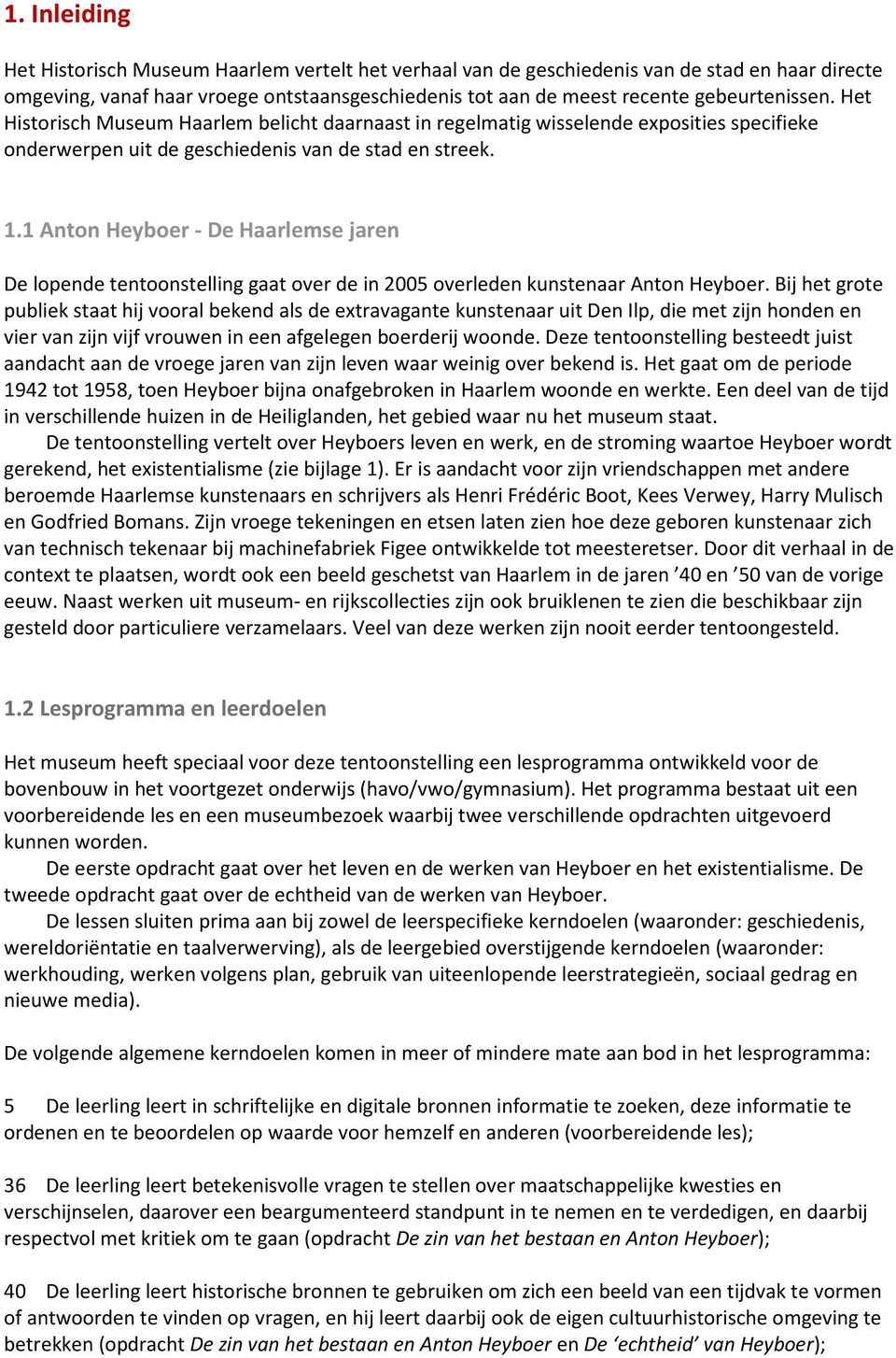 1 Anton Heyboer - De Haarlemse jaren De lopende tentoonstelling gaat over de in 2005 overleden kunstenaar Anton Heyboer.