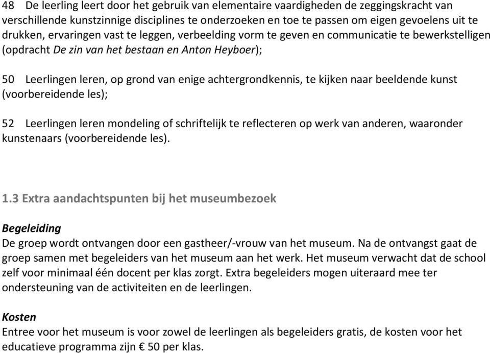 te kijken naar beeldende kunst (voorbereidende les); 52 Leerlingen leren mondeling of schriftelijk te reflecteren op werk van anderen, waaronder kunstenaars (voorbereidende les). 1.