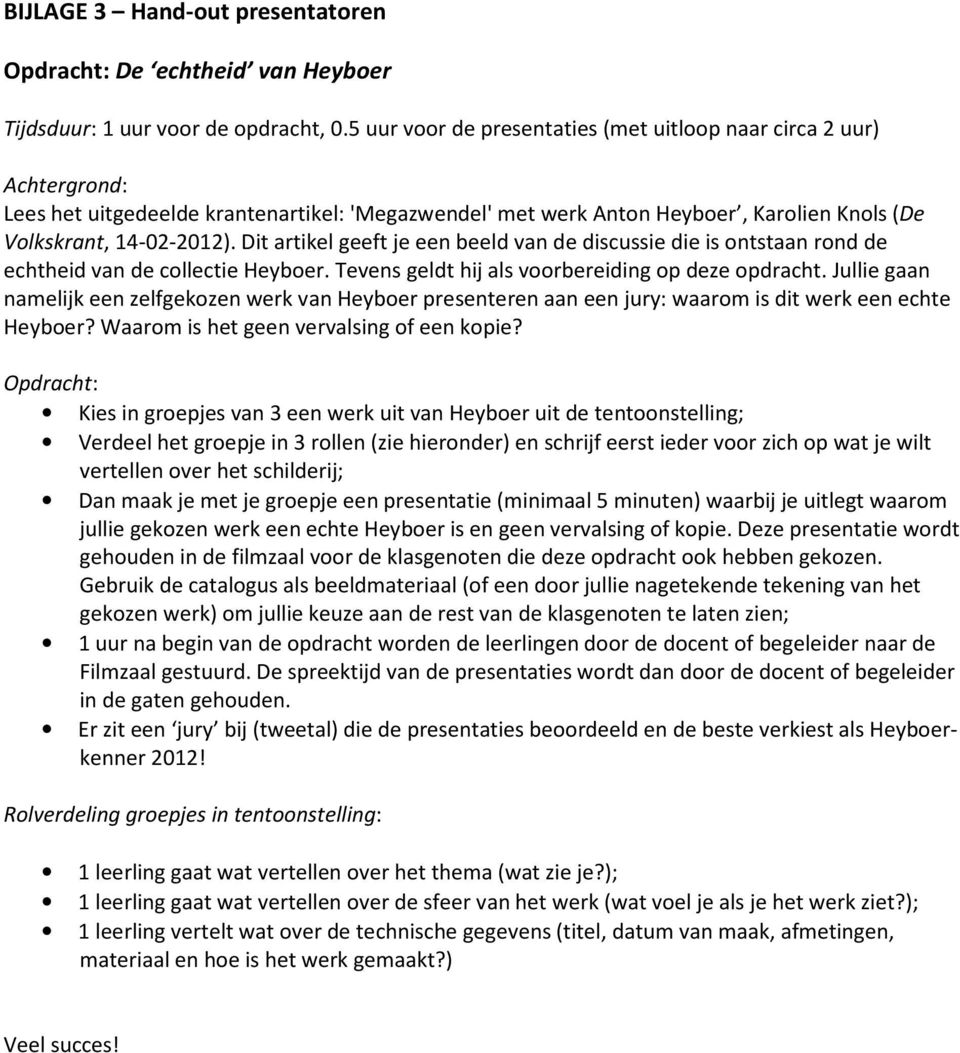 Dit artikel geeft je een beeld van de discussie die is ontstaan rond de echtheid van de collectie Heyboer. Tevens geldt hij als voorbereiding op deze opdracht.