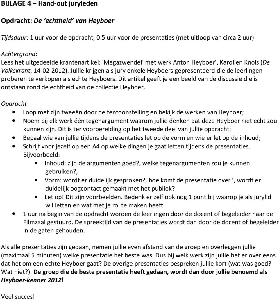 Jullie krijgen als jury enkele Heyboers gepresenteerd die de leerlingen proberen te verkopen als echte Heyboers.