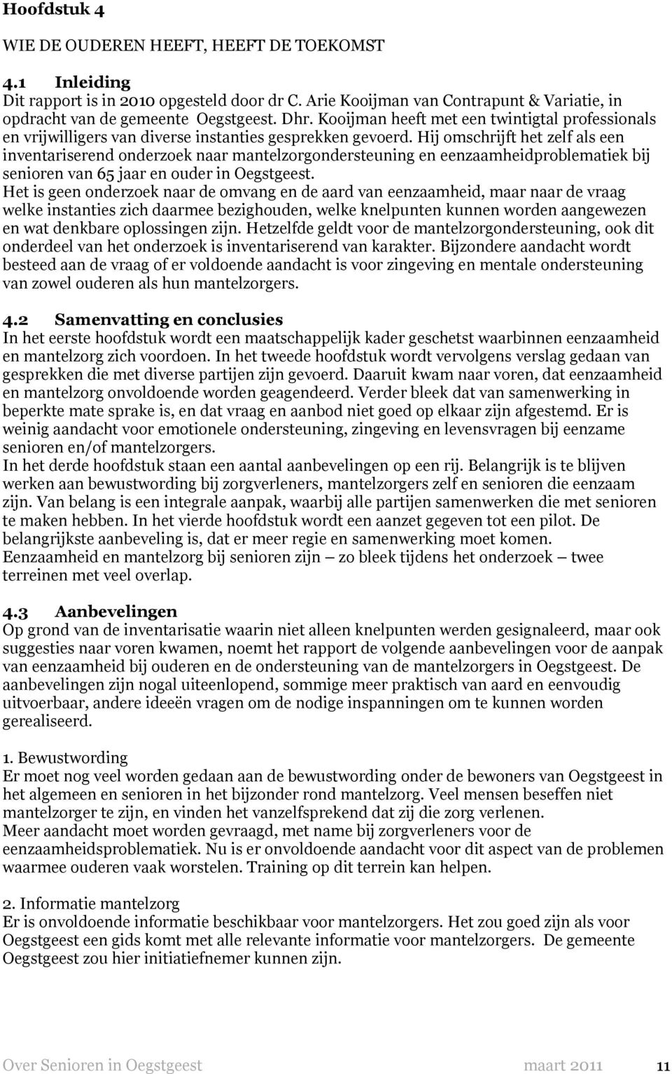 Hij omschrijft het zelf als een inventariserend onderzoek naar mantelzorgondersteuning en eenzaamheidproblematiek bij senioren van 65 jaar en ouder in Oegstgeest.