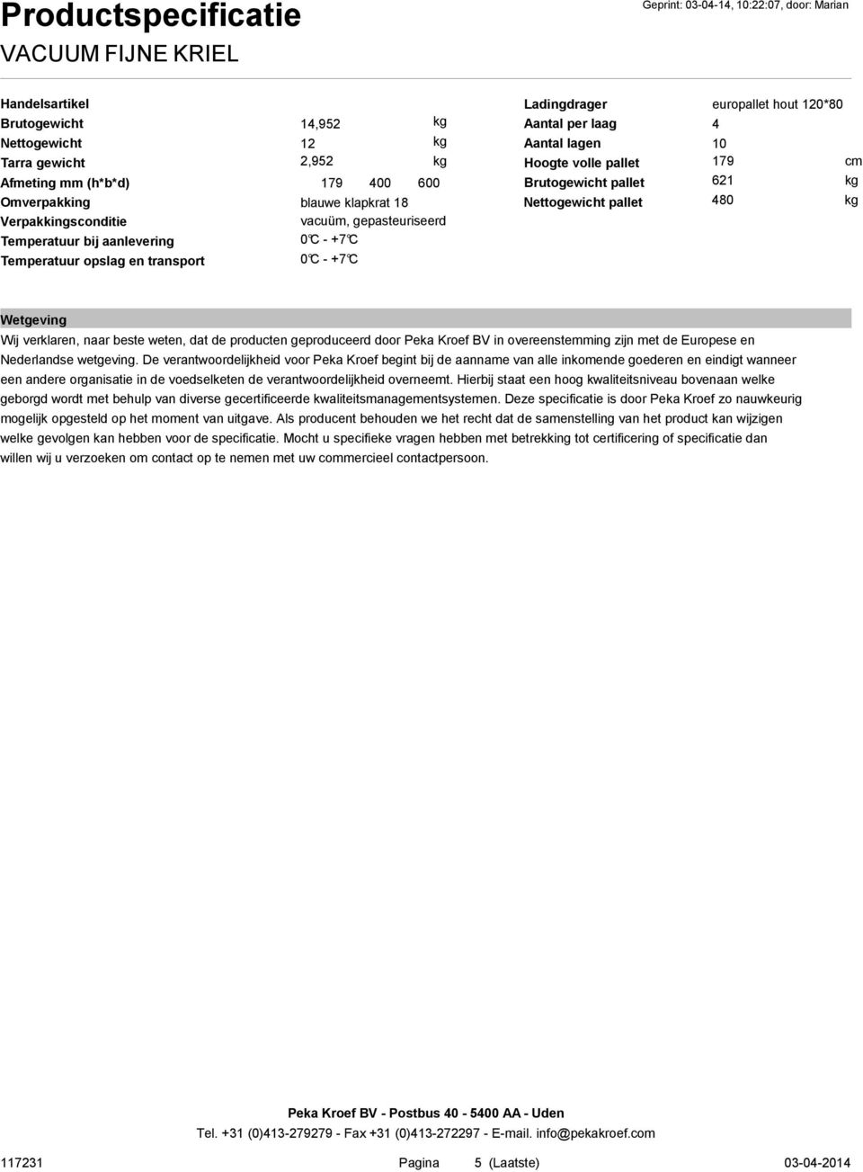 Nettogewicht pallet 480 kg Wetgeving Wij verklaren, naar beste weten, dat de producten geproduceerd door Peka Kroef BV in overeenstemming zijn met de Europese en Nederlandse wetgeving.